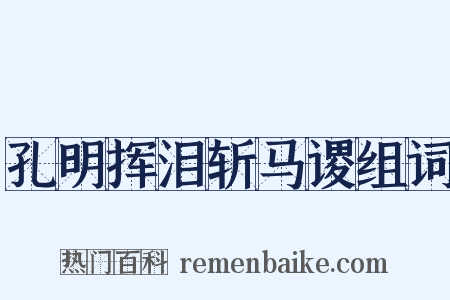 孔明挥泪斩马谡组词是什么意思的图片